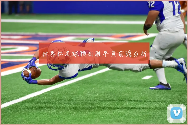 世界杯足球预测胜平负前瞻分析