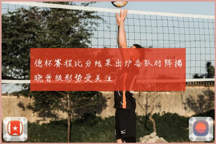 德杯赛程比分结果出炉各队对阵揭晓晋级形势受关注