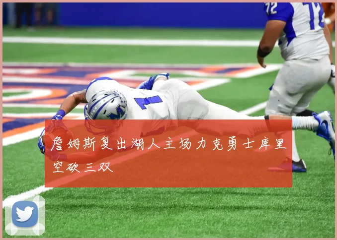 詹姆斯复出湖人主场力克勇士库里空砍三双