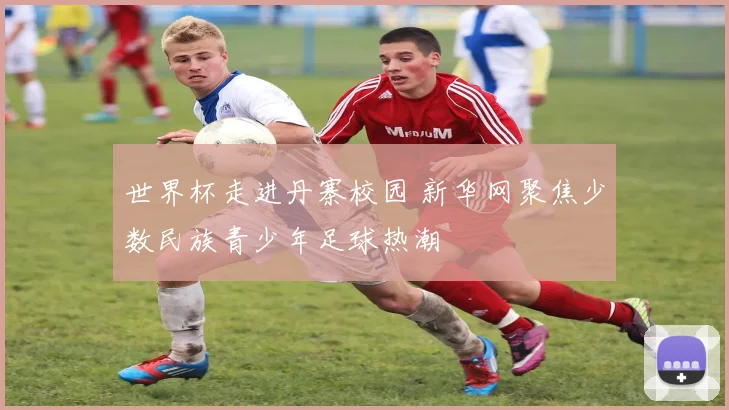 世界杯走进丹寨校园 新华网聚焦少数民族青少年足球热潮