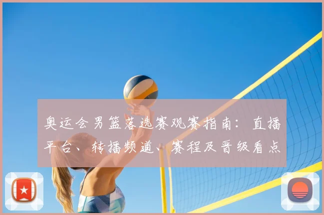 奥运会男篮落选赛观赛指南：直播平台、转播频道、赛程及晋级看点