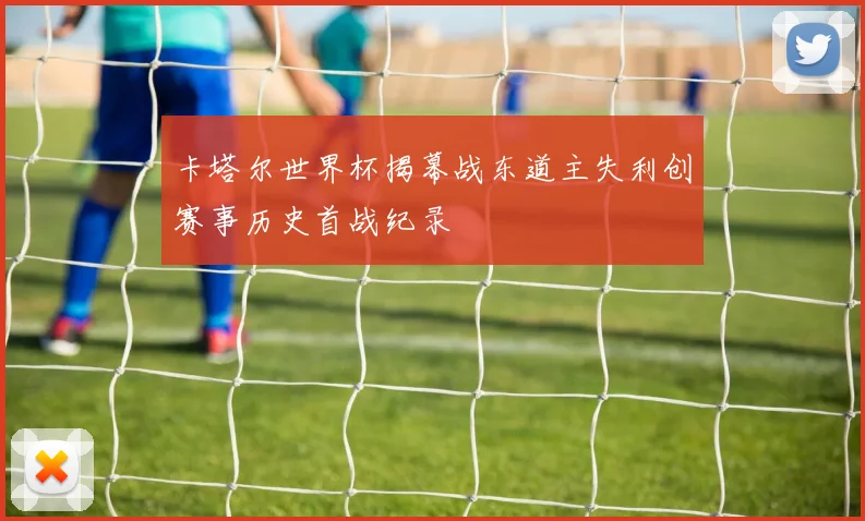 卡塔尔世界杯揭幕战东道主失利创赛事历史首战纪录