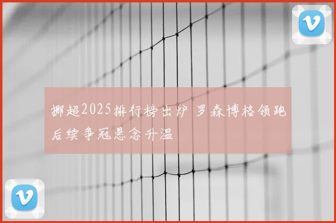 挪超2025排行榜出炉 罗森博格领跑后续争冠悬念升温