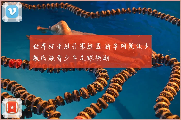 世界杯走进丹寨校园 新华网聚焦少数民族青少年足球热潮